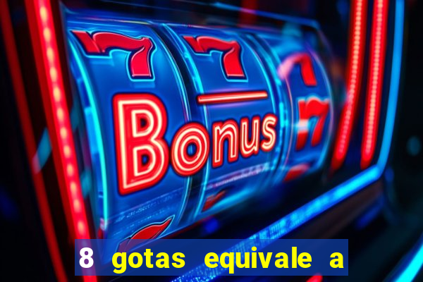 8 gotas equivale a quantos ml